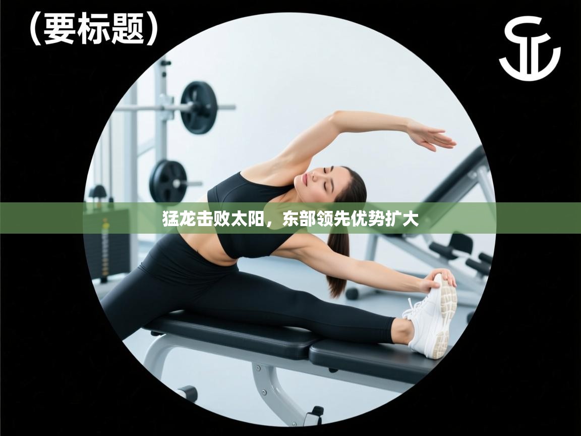 问鼎娱乐ios下载-猛龙击败太阳,东部领先优势扩大 第4张