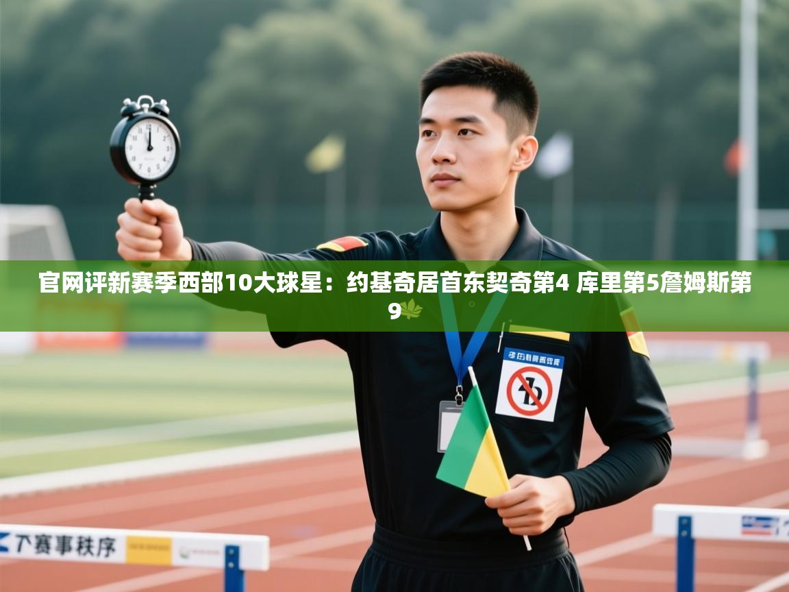 问鼎娱乐入口官网-官网评新赛季西部10大球星:约基奇居首东契奇第4 库里第5詹姆斯第9 第3张