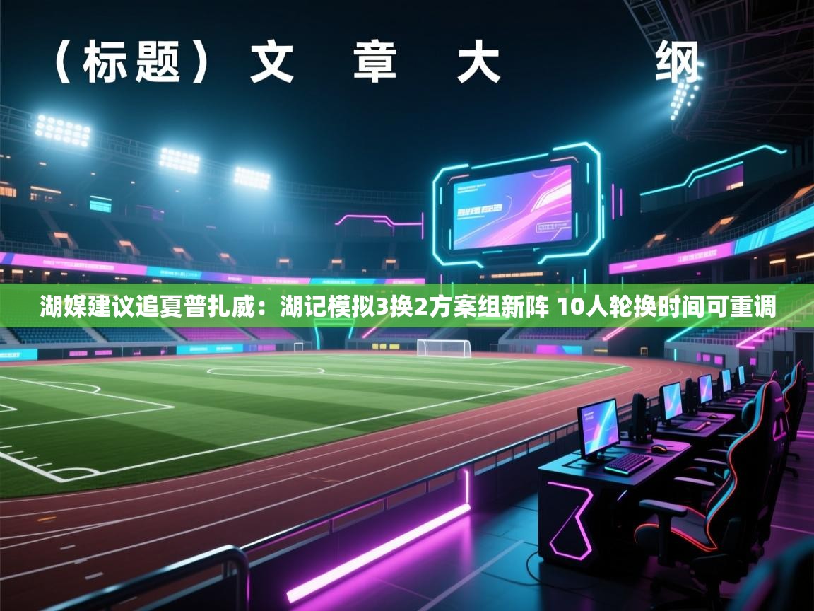 问鼎娱乐官网地址-湖媒建议追夏普扎威：湖记模拟3换2方案组新阵 10人轮换时间可重调  第3张