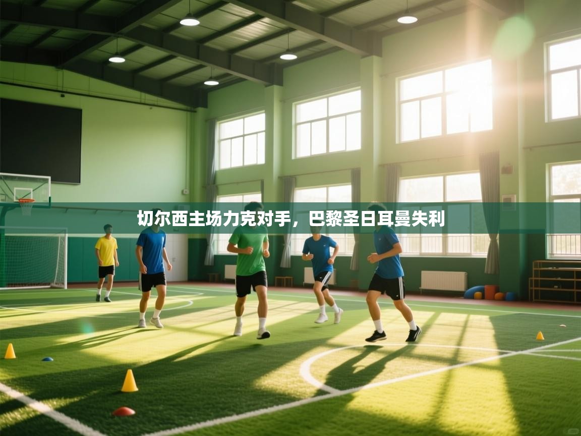 问鼎体育下载-切尔西主场力克对手，巴黎圣日耳曼失利  第2张