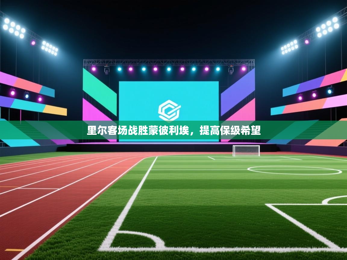 问鼎体育app下载-里尔客场战胜蒙彼利埃，提高保级希望  第2张