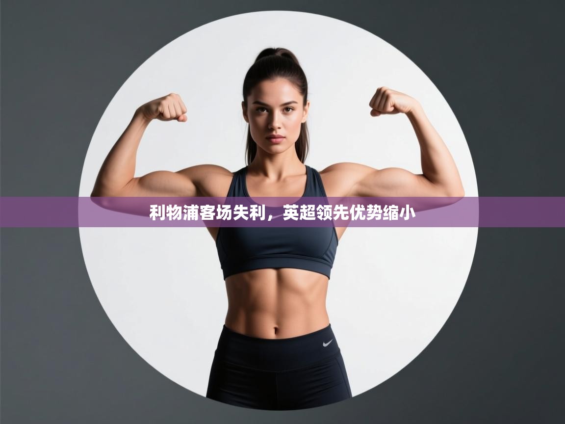 问鼎娱乐app官网下载-利物浦客场失利，英超领先优势缩小  第4张