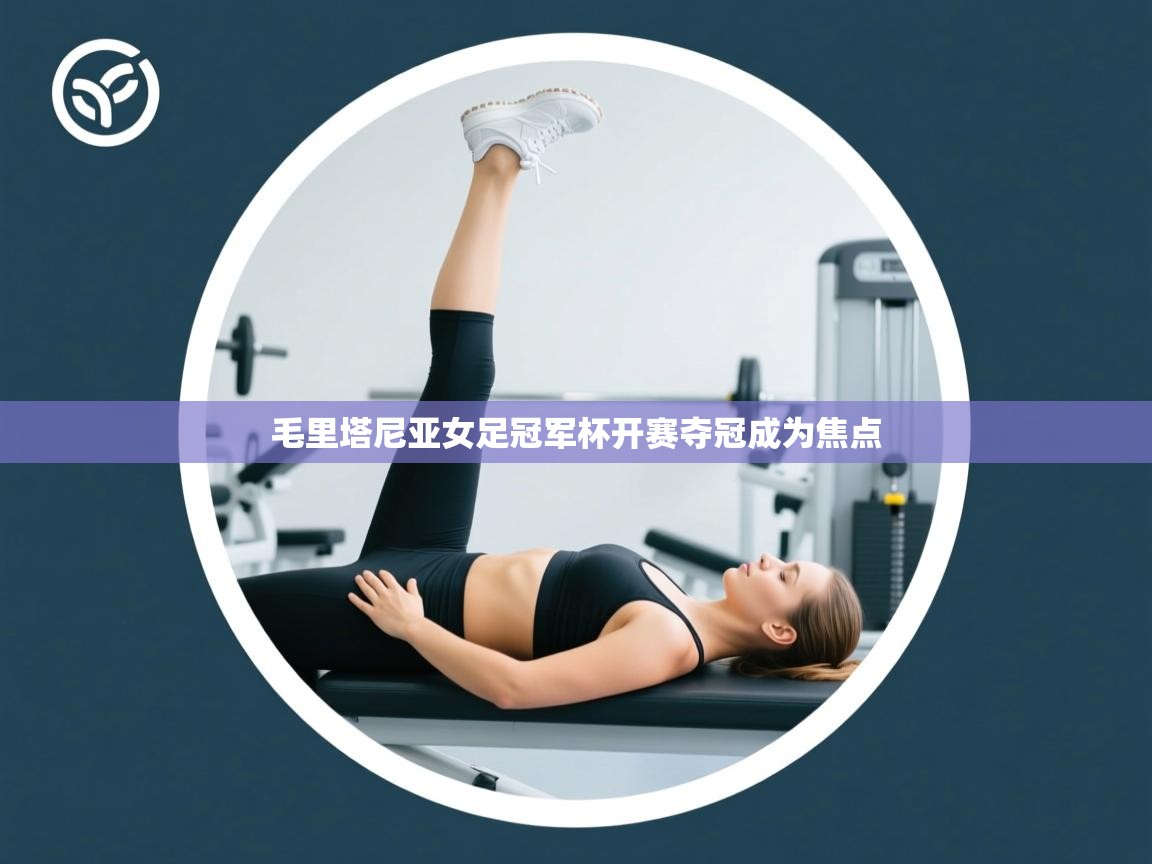 问鼎娱乐官方网站-毛里塔尼亚女足冠军杯开赛夺冠成为焦点  第3张