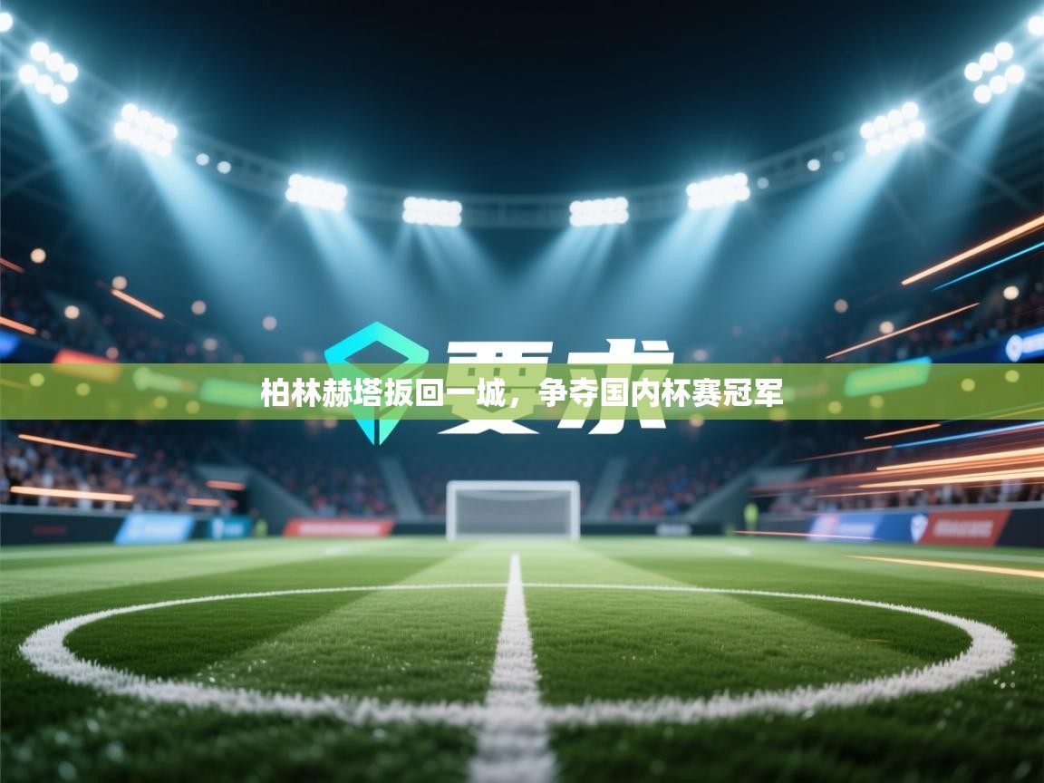 问鼎娱乐官方网站-柏林赫塔扳回一城，争夺国内杯赛冠军  第2张