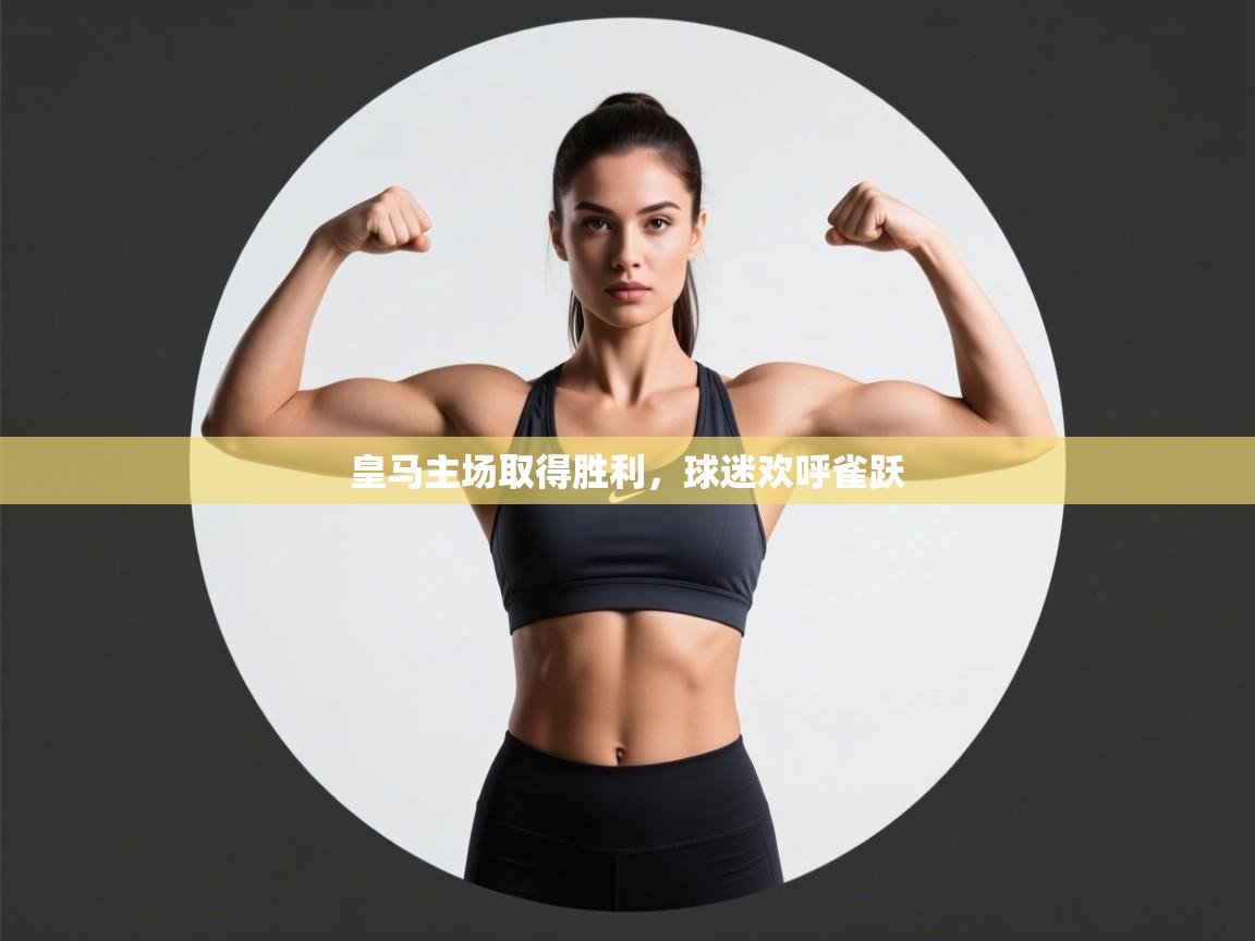 问鼎娱乐app官方下载-皇马主场取得胜利,球迷欢呼雀跃 第1张