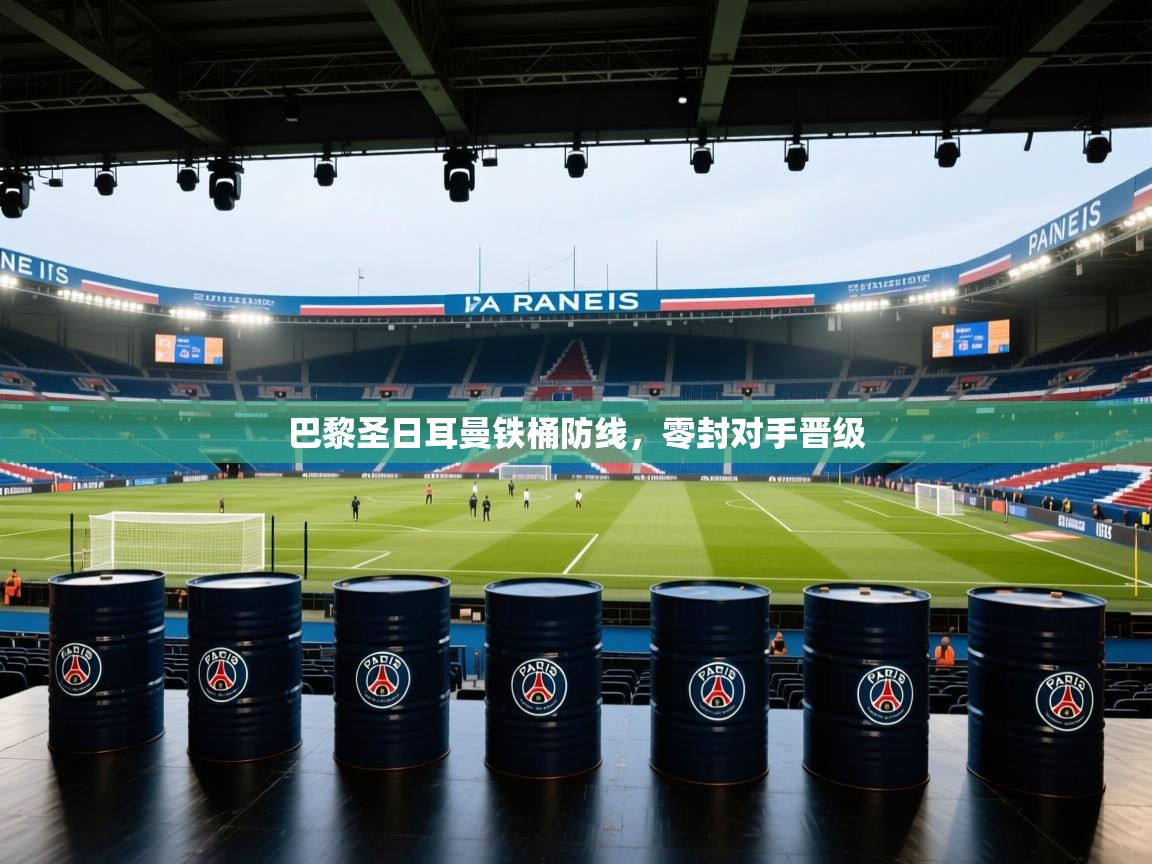 问鼎体育官网入口-巴黎圣日耳曼铁桶防线，零封对手晋级  第3张